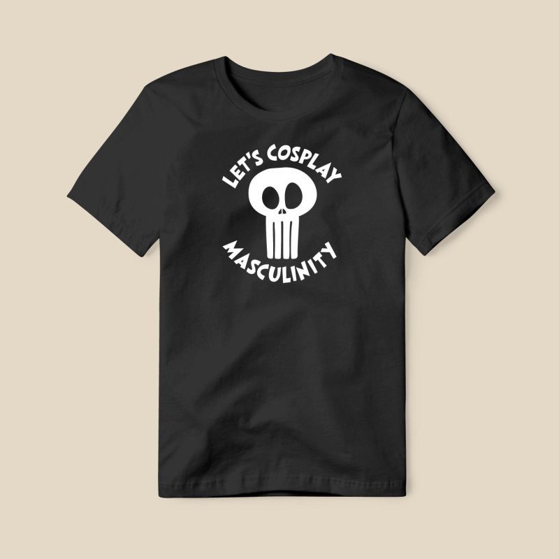 Let s Cosplay Masculinity T shirt 1500x1500 1